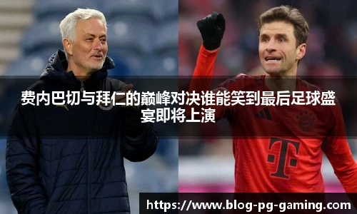 费内巴切与拜仁的巅峰对决谁能笑到最后足球盛宴即将上演