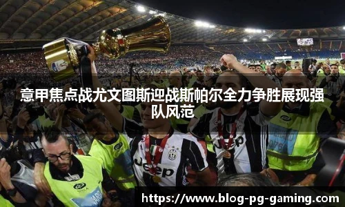 意甲焦点战尤文图斯迎战斯帕尔全力争胜展现强队风范