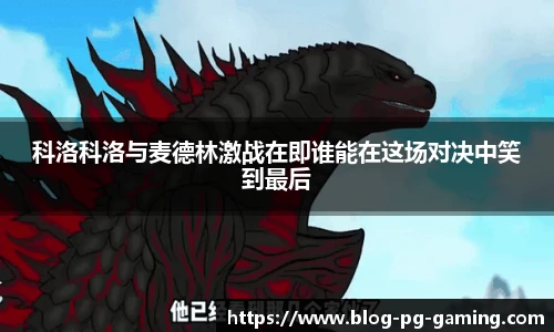 科洛科洛与麦德林激战在即谁能在这场对决中笑到最后